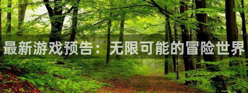 蓝冠娱乐平台注册开户：最新游戏预告：无限可能的冒险世界